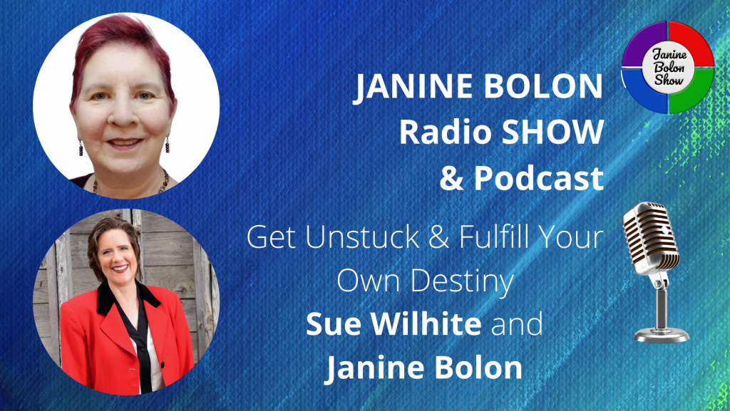 The Janine Bolon Show with Sue Wilhite - Get Unstuck and Fulfill Your Own Destiny